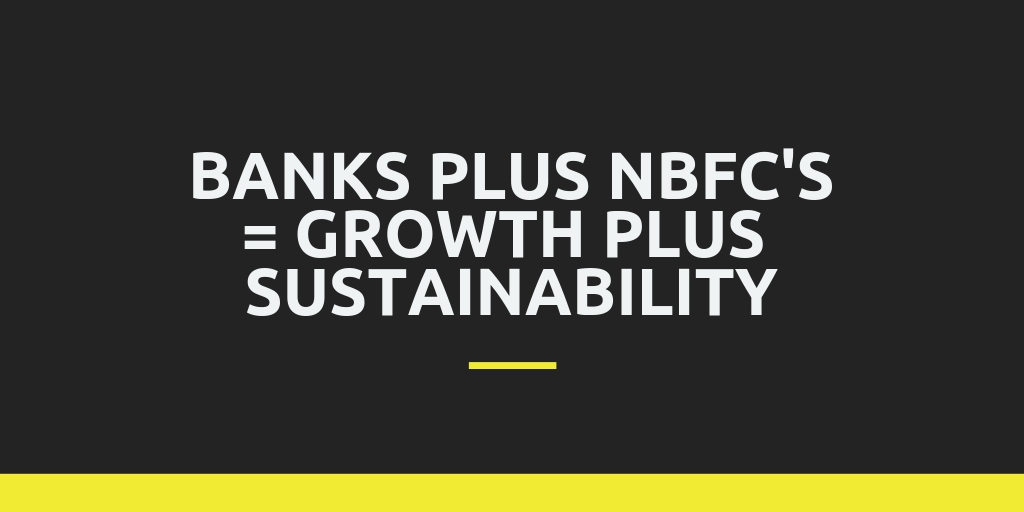 Banks plus NBFC’s= Growth Plus Sustainability